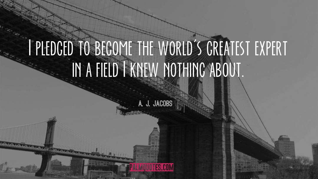 A. J. Jacobs Quotes: I pledged to become the
