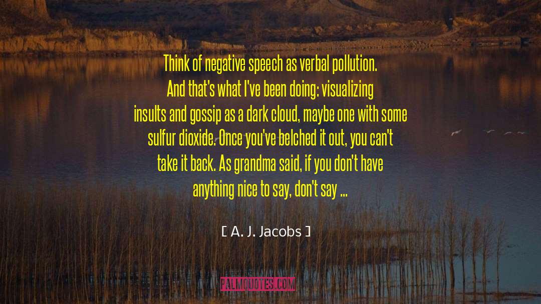 A. J. Jacobs Quotes: Think of negative speech as