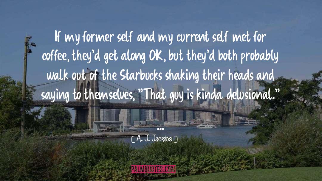 A. J. Jacobs Quotes: If my former self and