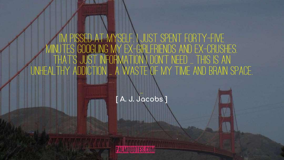 A. J. Jacobs Quotes: I'm pissed at myself. I