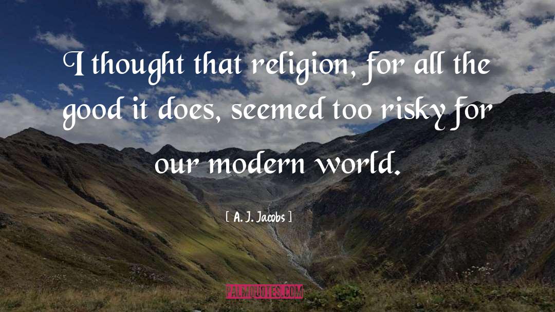 A. J. Jacobs Quotes: I thought that religion, for