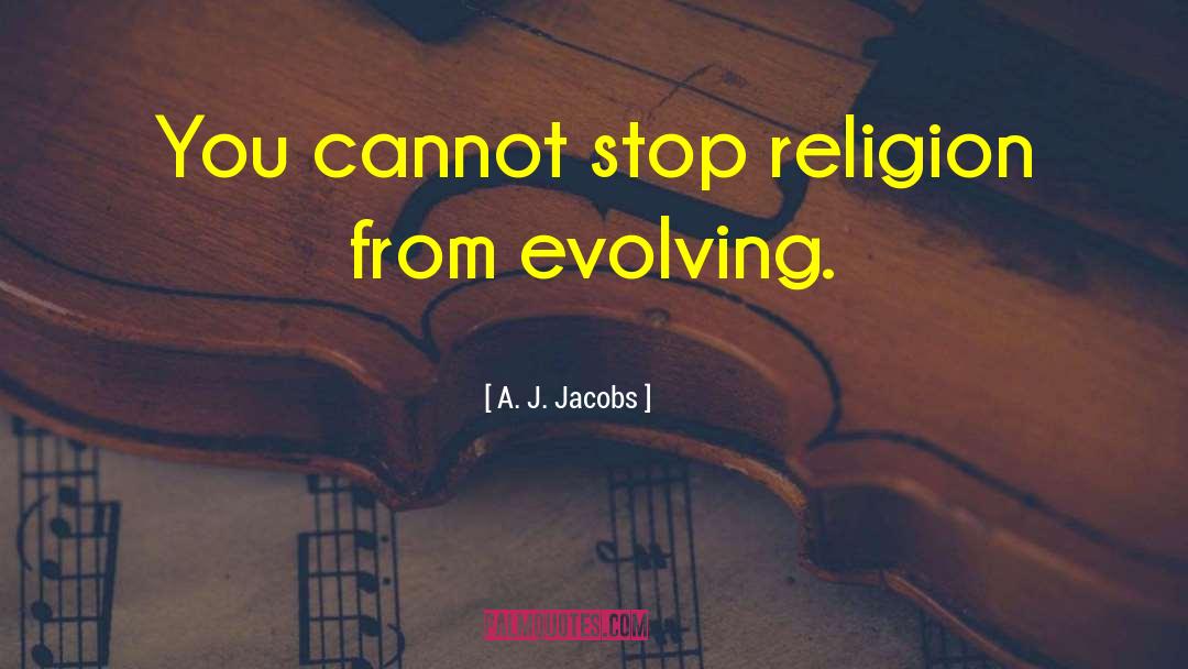 A. J. Jacobs Quotes: You cannot stop religion from