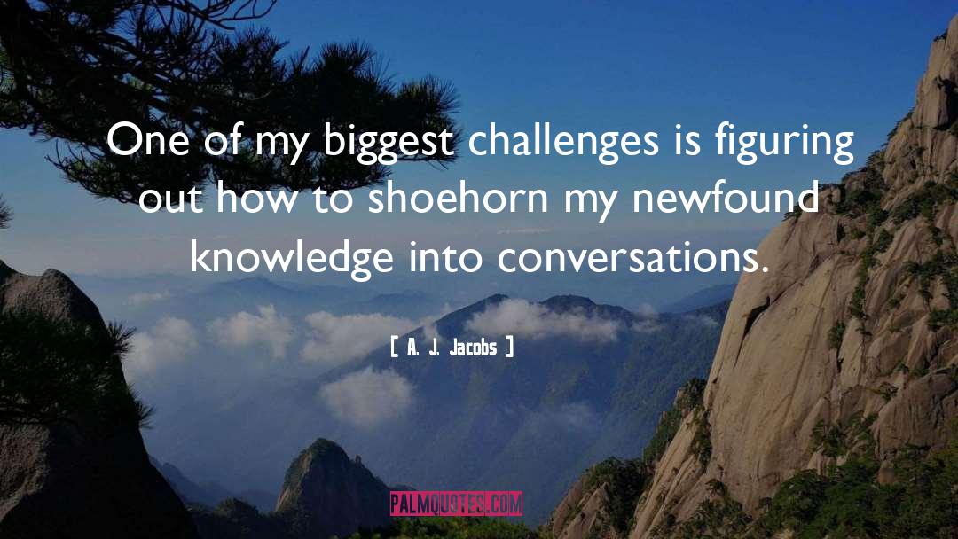 A. J. Jacobs Quotes: One of my biggest challenges