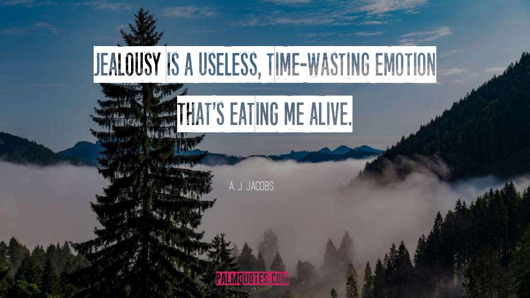 A. J. Jacobs Quotes: Jealousy is a useless, time-wasting