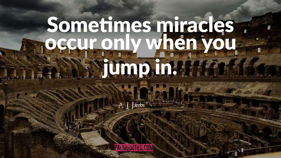 A. J. Jacobs Quotes: Sometimes miracles occur only when