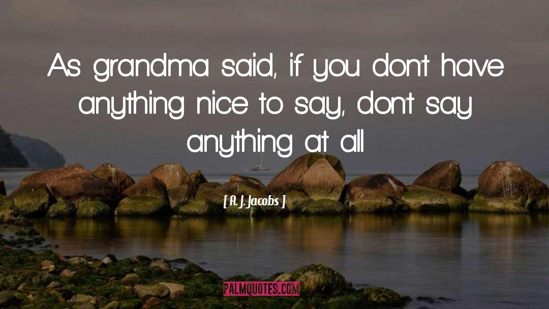 A. J. Jacobs Quotes: As grandma said, if you