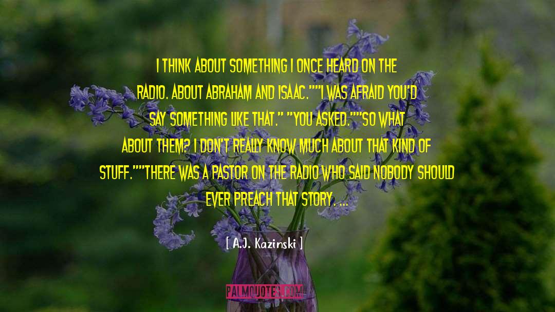 A.J. Kazinski Quotes: I think about something I
