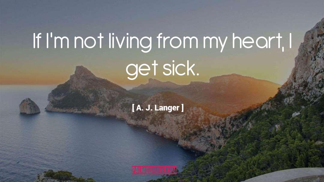 A. J. Langer Quotes: If I'm not living from