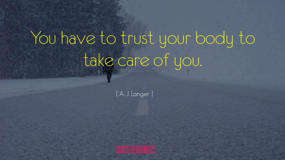 A. J. Langer Quotes: You have to trust your