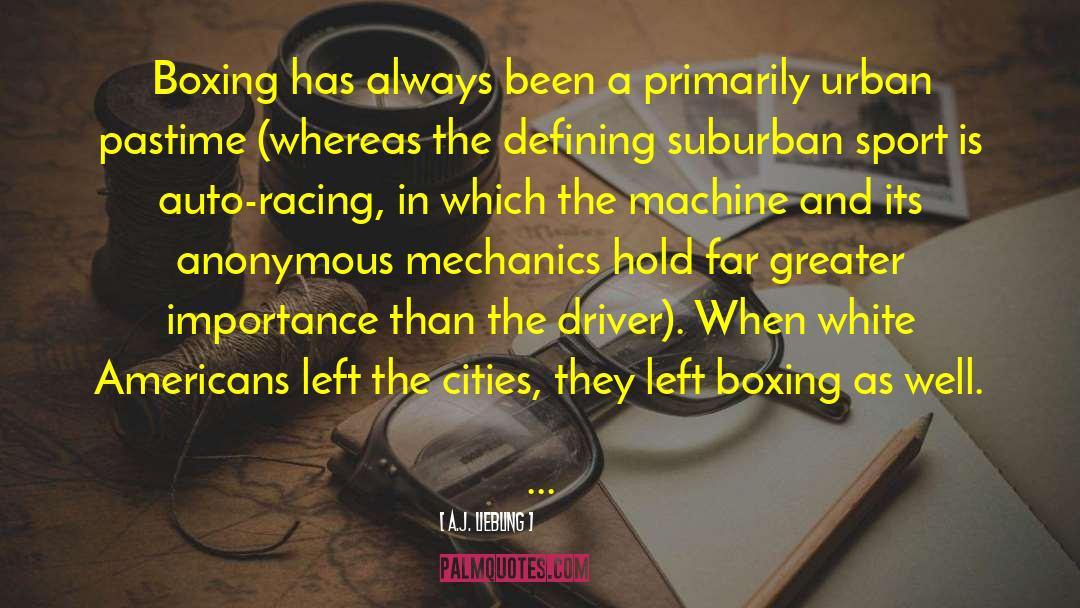 A.J. Liebling Quotes: Boxing has always been a