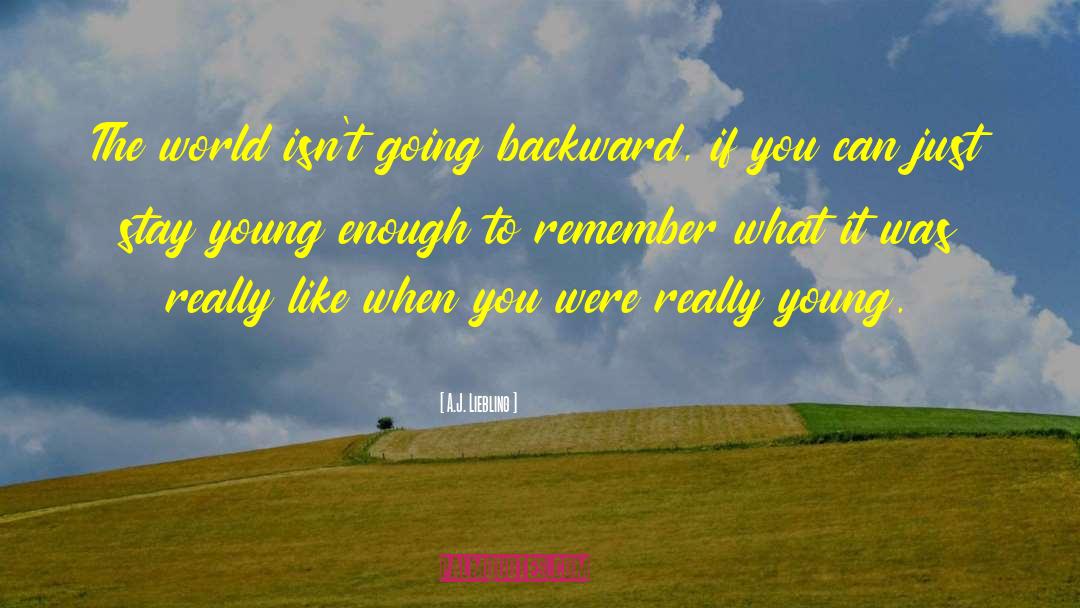 A.J. Liebling Quotes: The world isn't going backward,