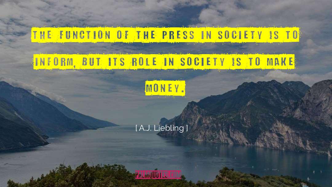 A.J. Liebling Quotes: The function of the press