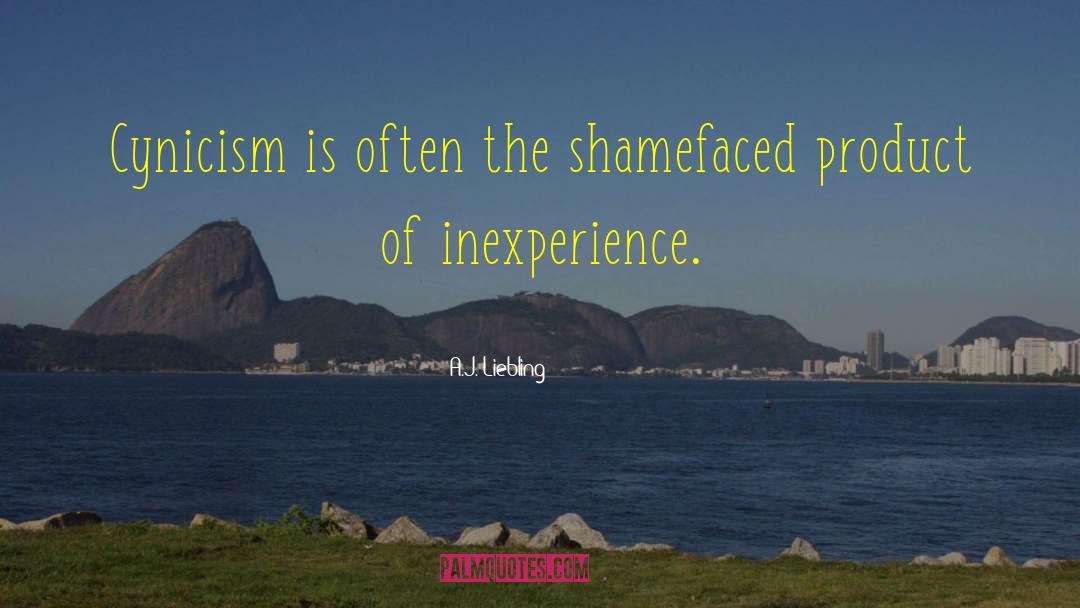 A.J. Liebling Quotes: Cynicism is often the shamefaced