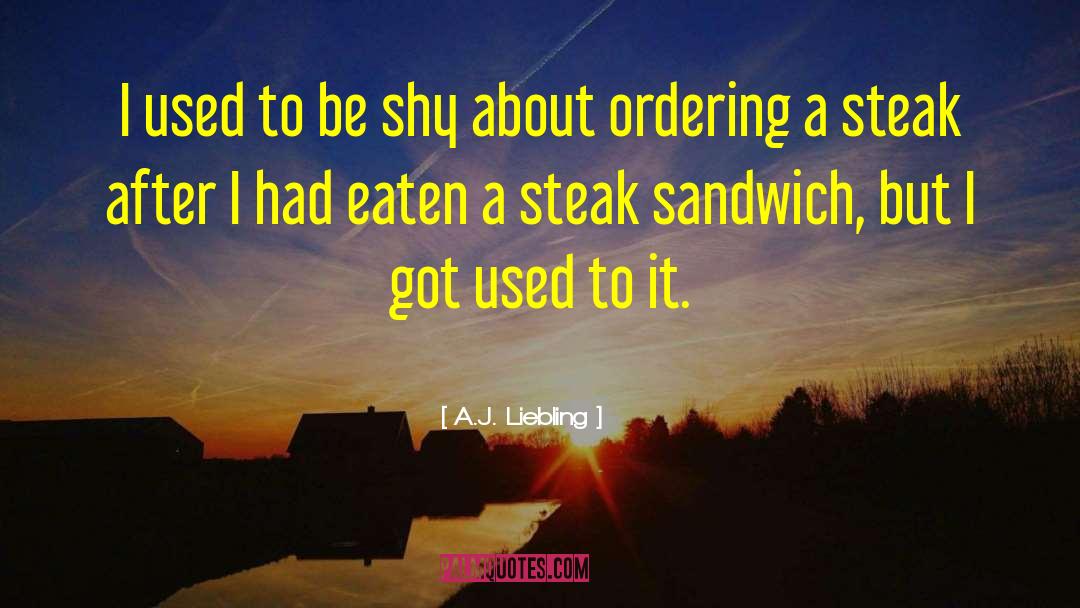 A.J. Liebling Quotes: I used to be shy