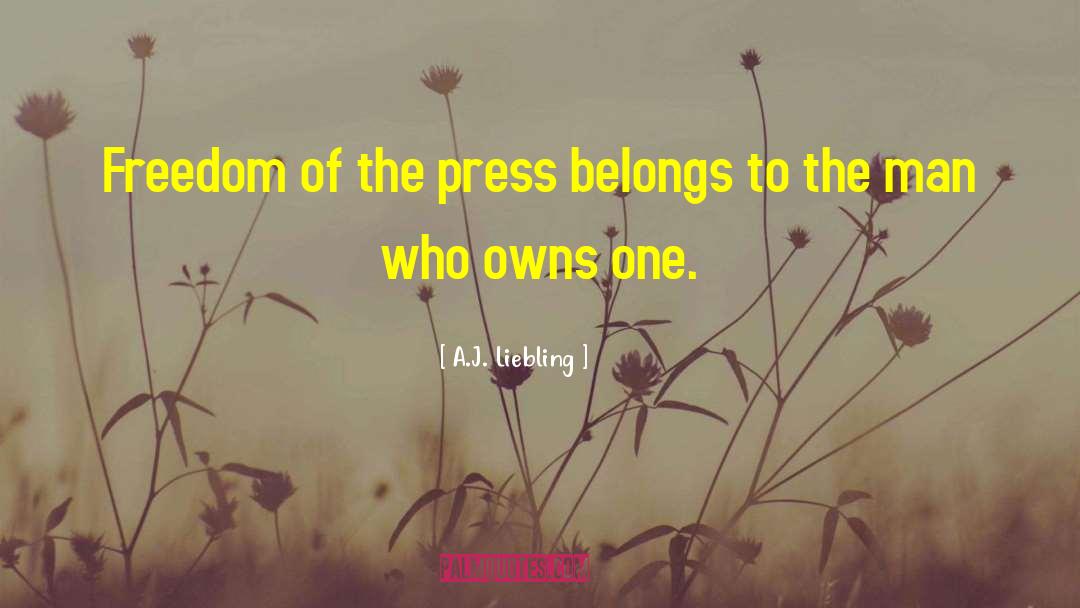 A.J. Liebling Quotes: Freedom of the press belongs