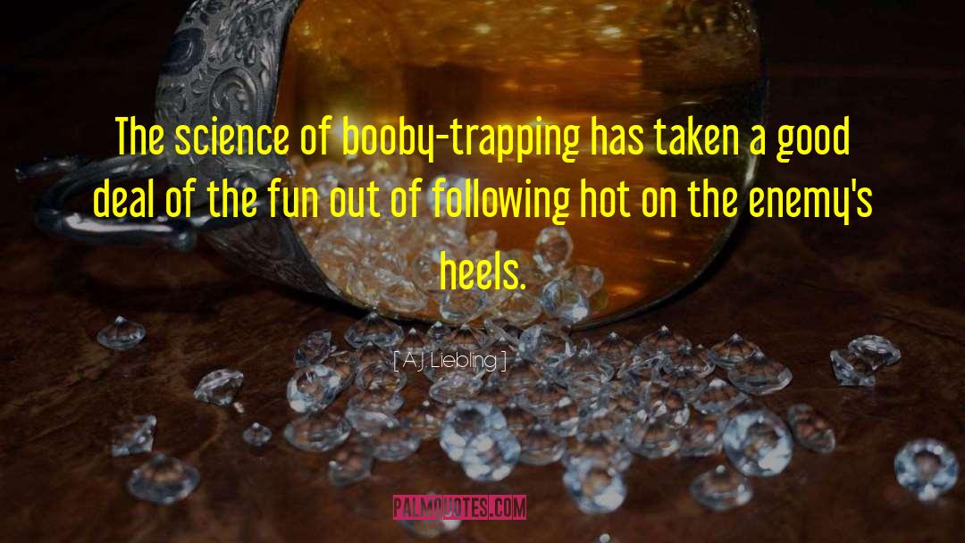 A.J. Liebling Quotes: The science of booby-trapping has