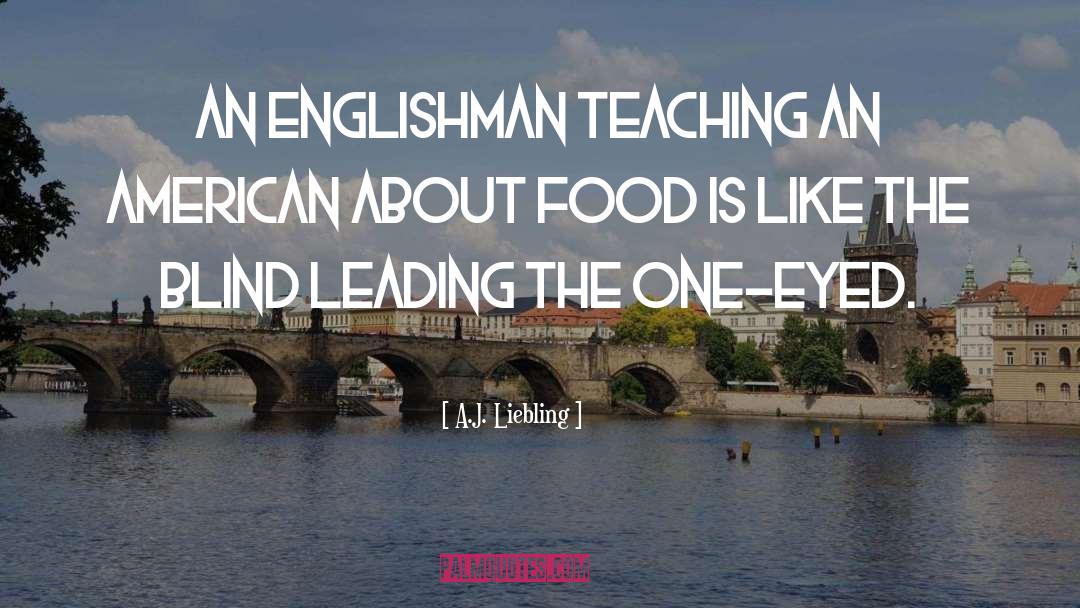 A.J. Liebling Quotes: An Englishman teaching an American