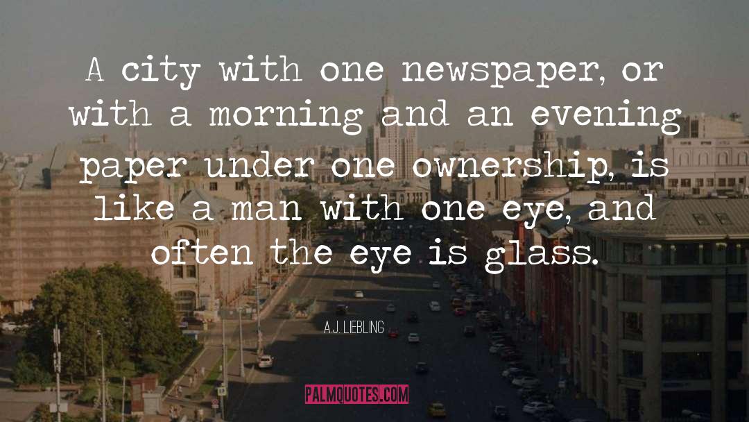 A.J. Liebling Quotes: A city with one newspaper,