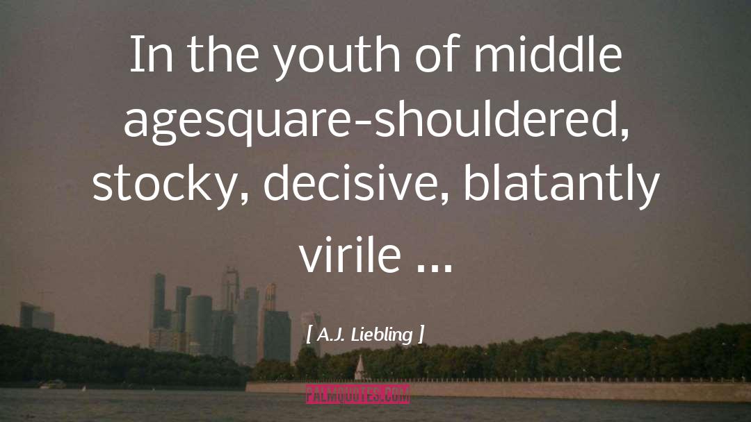 A.J. Liebling Quotes: In the youth of middle