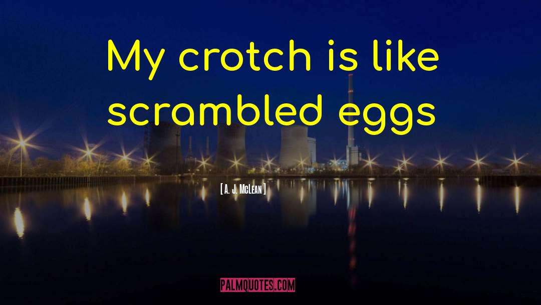 A. J. McLean Quotes: My crotch is like scrambled
