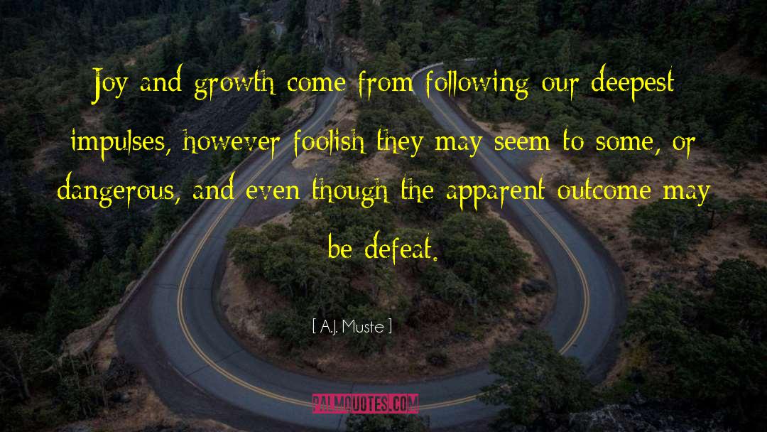 A.J. Muste Quotes: Joy and growth come from