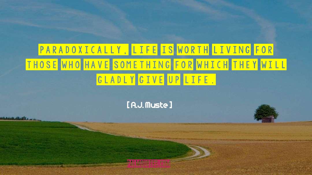 A.J. Muste Quotes: Paradoxically, life is worth living
