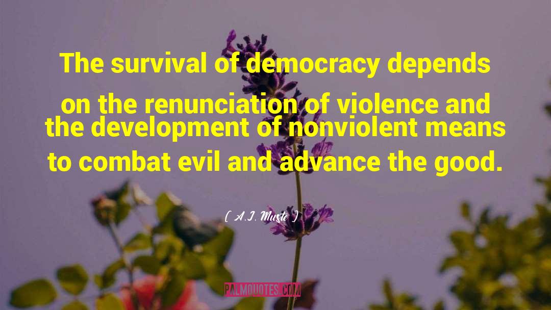 A.J. Muste Quotes: The survival of democracy depends