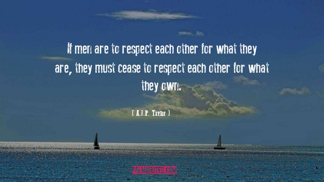 A.J.P. Taylor Quotes: If men are to respect