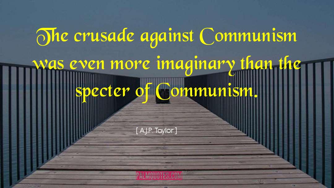 A.J.P. Taylor Quotes: The crusade against Communism was