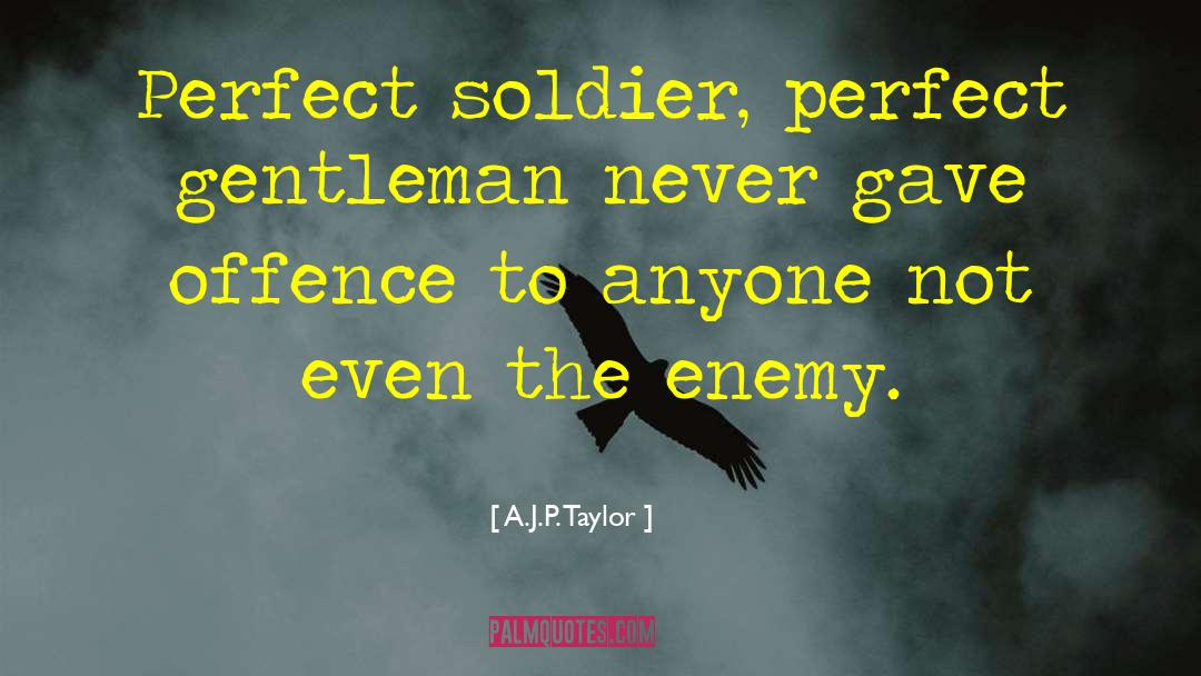 A.J.P. Taylor Quotes: Perfect soldier, perfect gentleman never