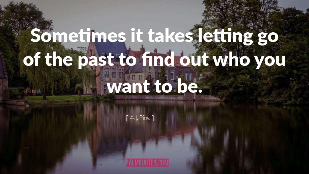 A.J. Pine Quotes: Sometimes it takes letting go