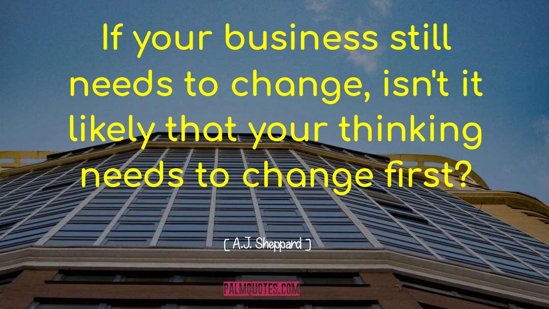 A.J. Sheppard Quotes: If your business still needs