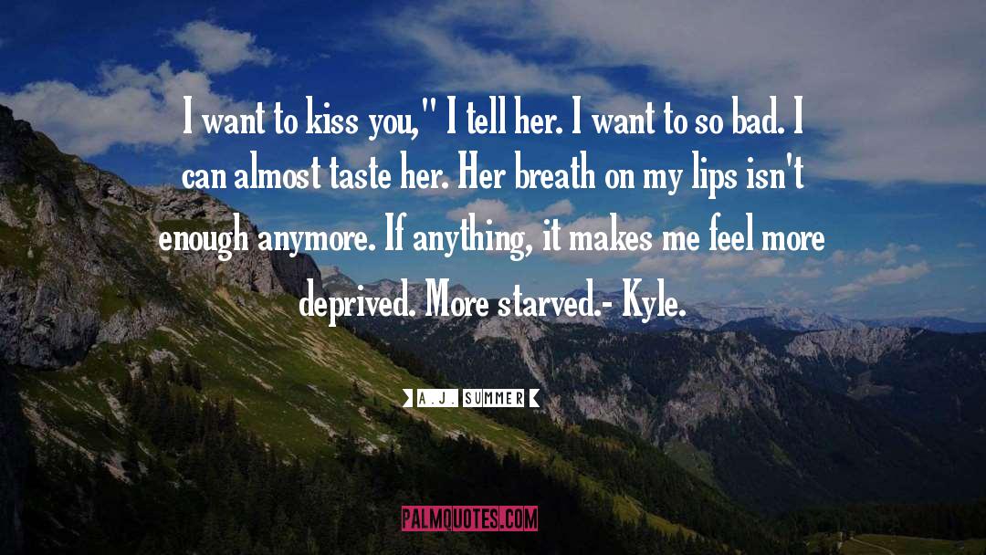 A.J. Summer Quotes: I want to kiss you,