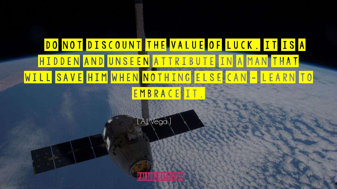 A.J. Vega Quotes: …Do not discount the value