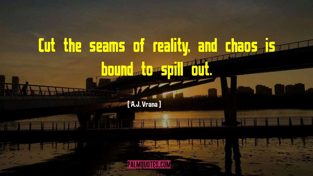A.J. Vrana Quotes: Cut the seams of reality,