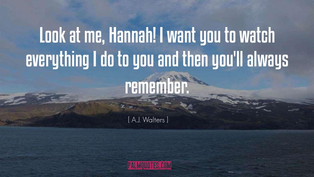 A.J. Walters Quotes: Look at me, Hannah! I