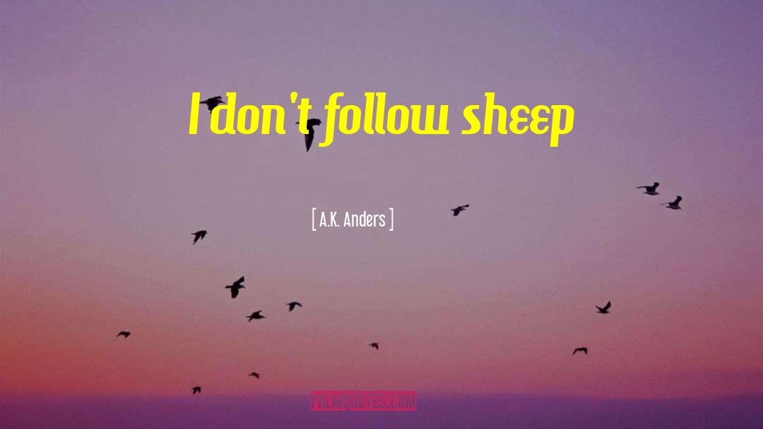 A.K. Anders Quotes: I don't follow sheep