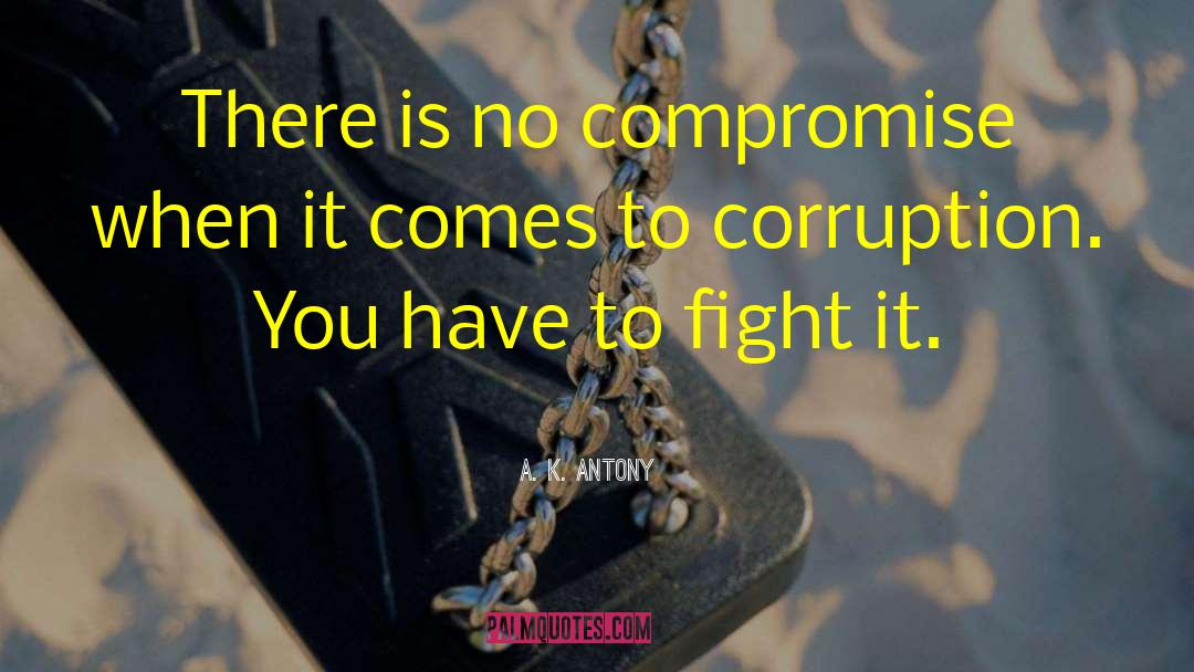 A. K. Antony Quotes: There is no compromise when