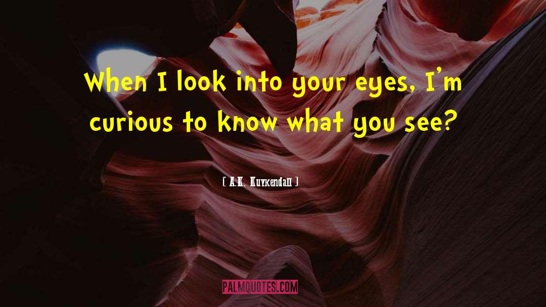 A.K. Kuykendall Quotes: When I look into your
