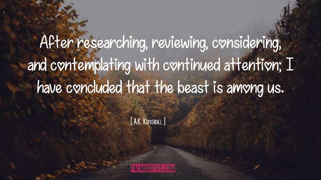 A.K. Kuykendall Quotes: After researching, reviewing, considering, and