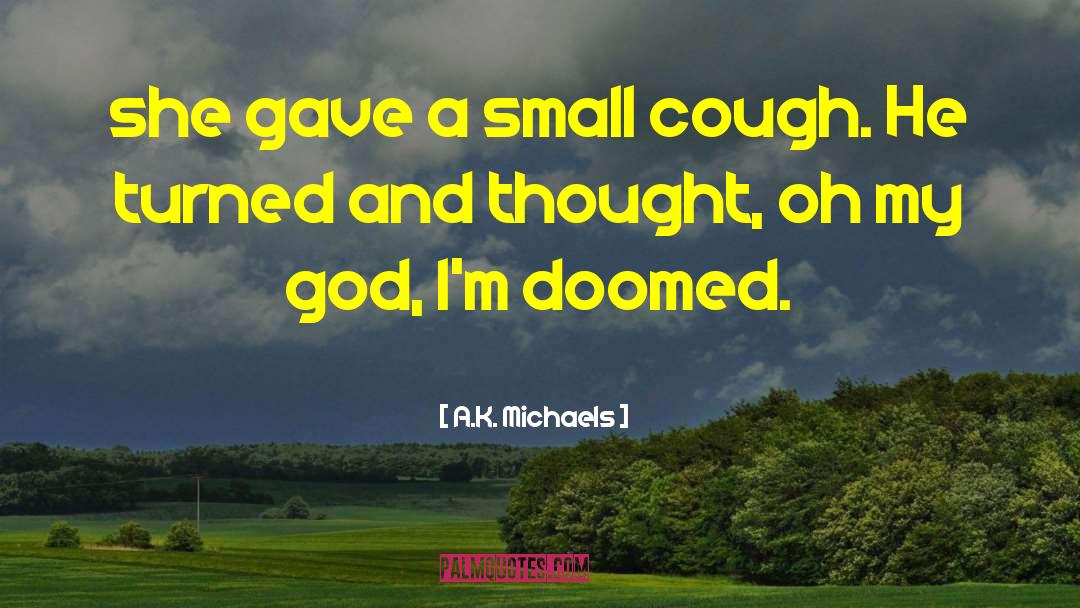 A.K. Michaels Quotes: she gave a small cough.