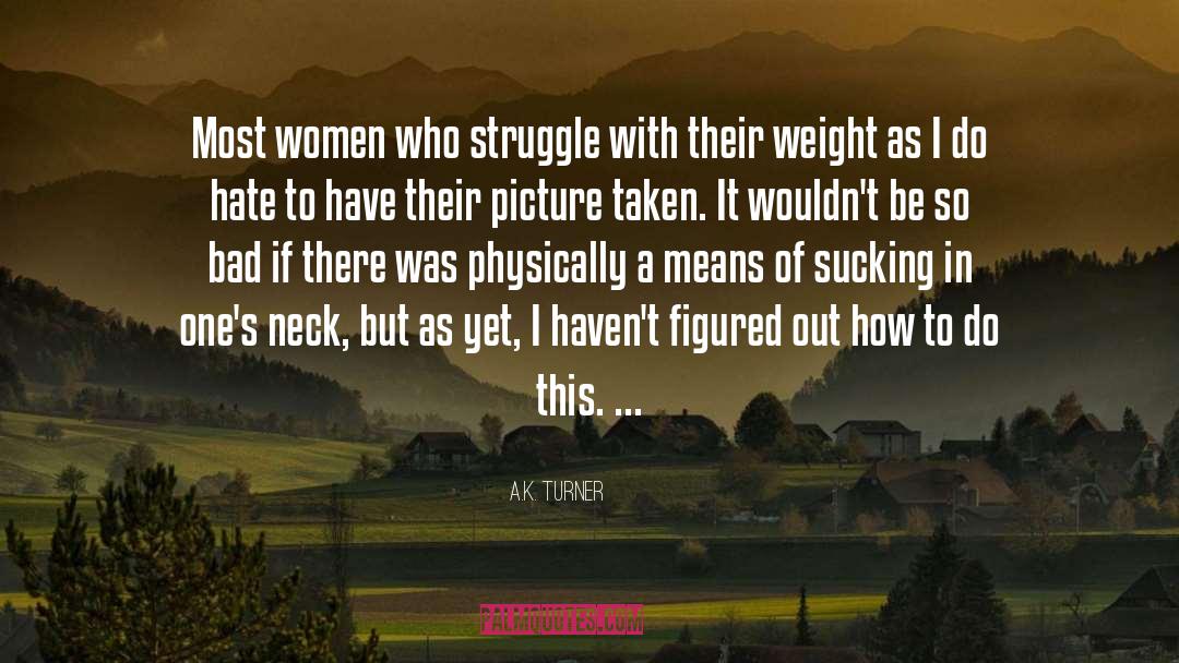 A.K. Turner Quotes: Most women who struggle with