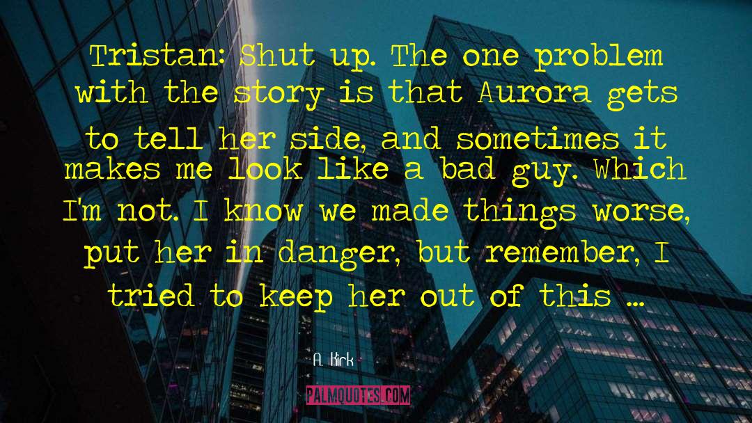 A.  Kirk Quotes: Tristan: Shut up. The one