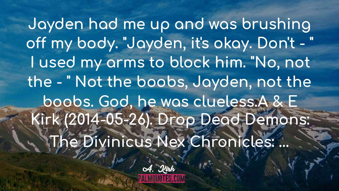A.  Kirk Quotes: Jayden had me up and