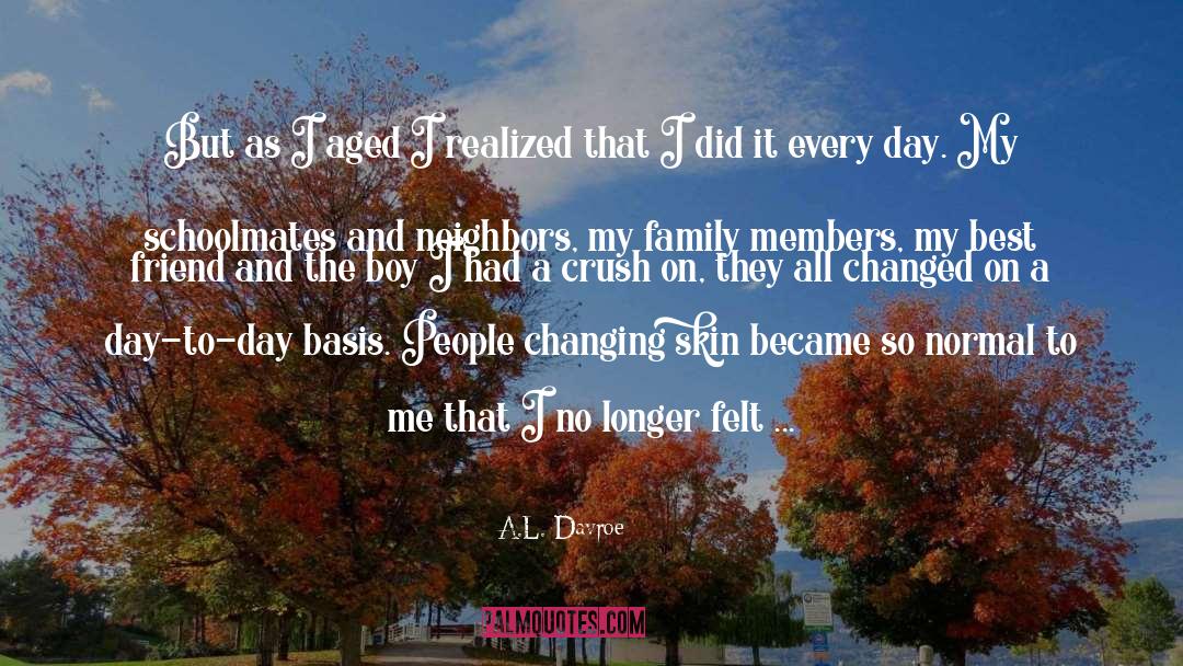 A.L. Davroe Quotes: But as I aged I