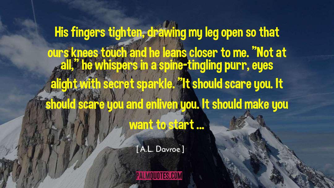 A.L. Davroe Quotes: His fingers tighten, drawing my