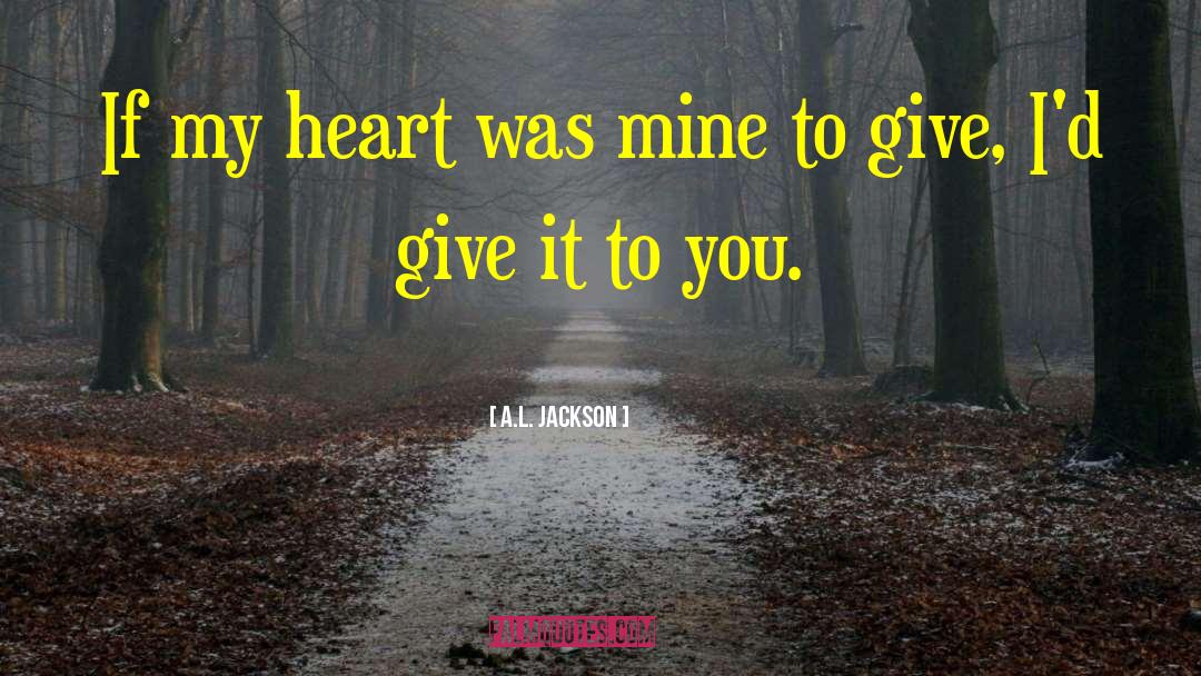 A.L. Jackson Quotes: If my heart was mine