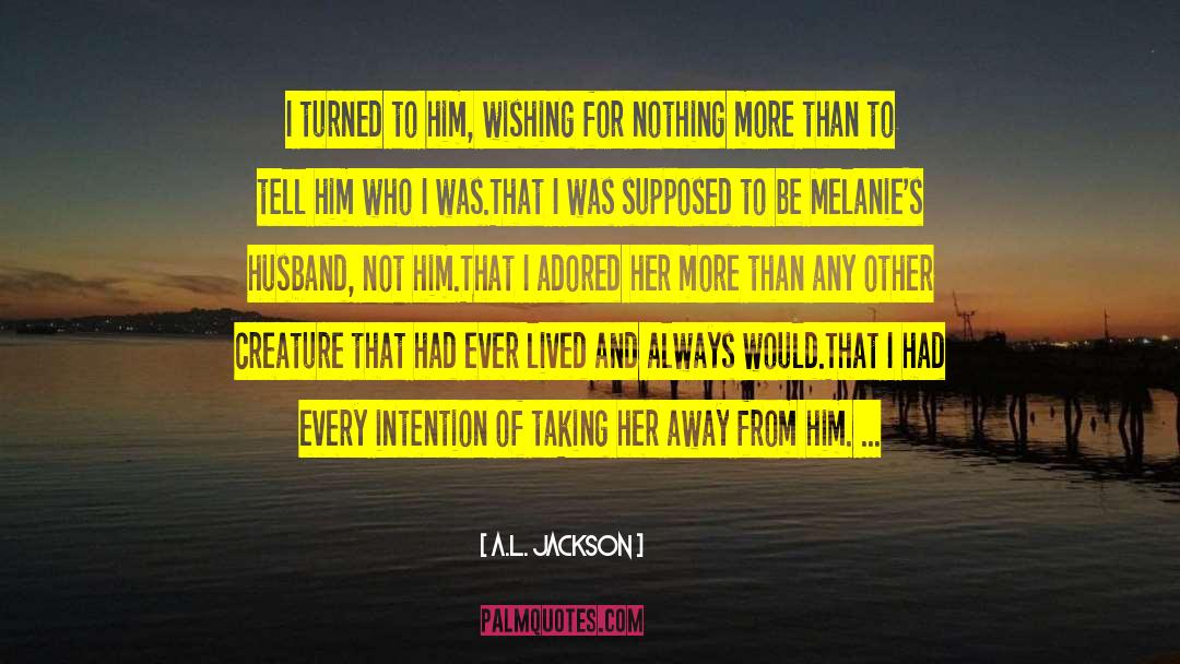 A.L. Jackson Quotes: I turned to him, wishing
