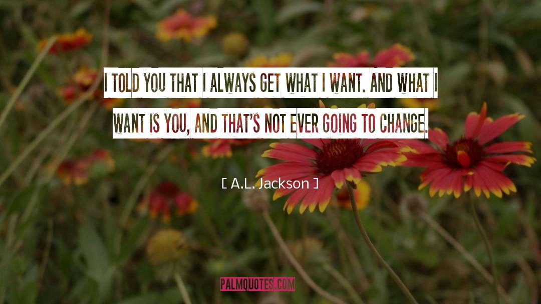 A.L. Jackson Quotes: I told you that I