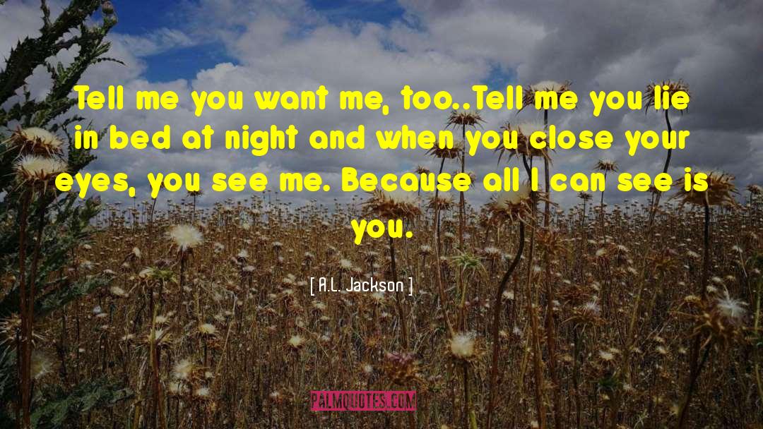 A.L. Jackson Quotes: Tell me you want me,